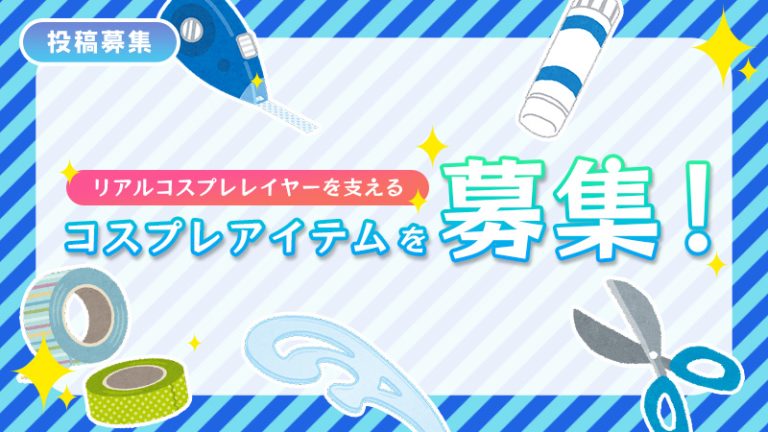 【投稿募集】リアルコスプレレイヤーを支えるコスプレアイテムを募集
