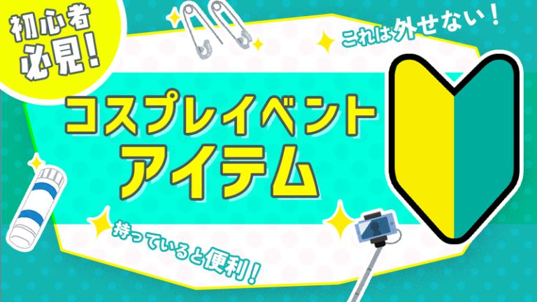 【初心者コスプレイヤー必見】持っていると便利！これは外せないコスプレイベントアイテム！