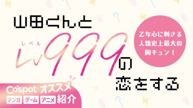 【山田くんとLv999の恋をする】乙女心に刺さる、人類史上最大の胸キュン！