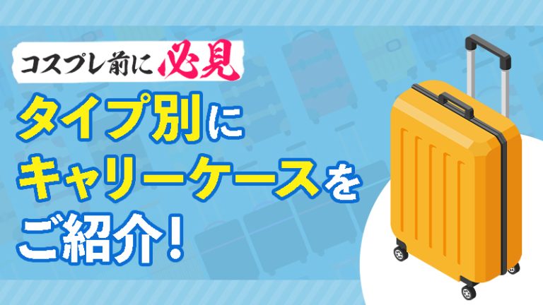 2026年最新【コスプレ前に必見】タイプ別にキャリーケース紹介♪