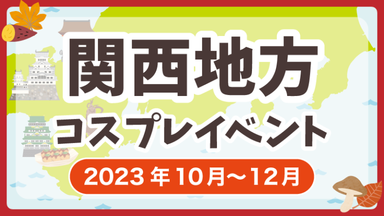【2023年10月~12月】関西地方コスプレイベントまとめ