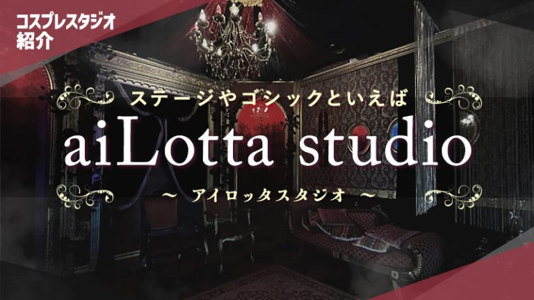 【コスプレシェアスタジオ】ステージやゴシックといえばaiLotta Studio（アイロッタスタジオ）