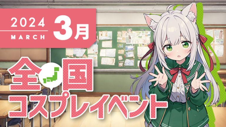 【2024年3月】全国コスプレイベントまとめ（コスプレイヤー・カメラマン必見）