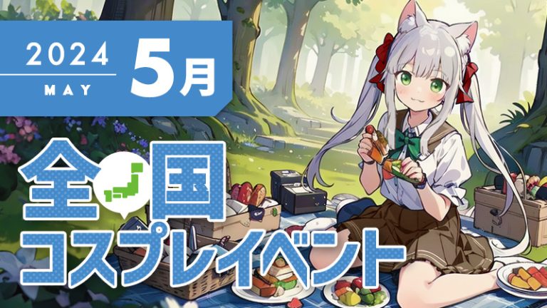 【2024年5月】全国コスプレイベントまとめ（コスプレイヤー・カメラマン必見）