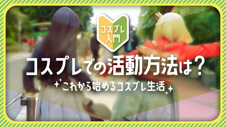 【コスプレ入門】コスプレ活動方法は？~これから始めるコスプレ生活~
