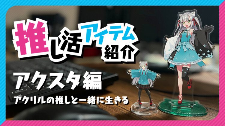 【推し活グッズ】アクリルの推しと一緒に生きる 編