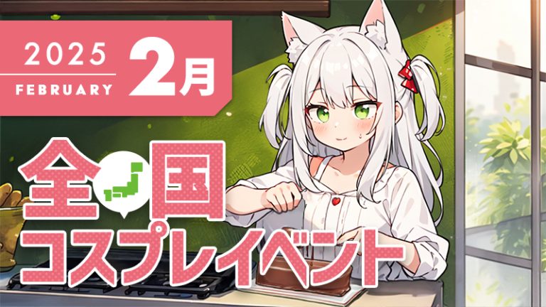 【2025年2月】全国 コスプレ イベント まとめ（コスプレイヤー・カメラマン必見）