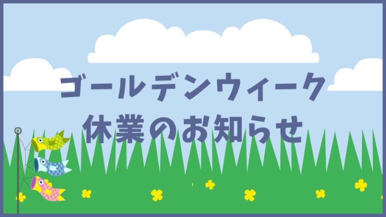 【ゴールデンウィーク休業のお知らせ】