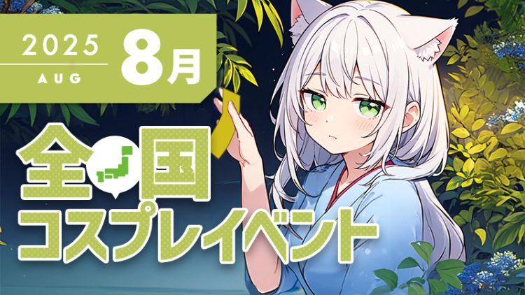 【2025年8月】全国 コスプレ イベント まとめ（コスプレイヤー・カメラマン必見）