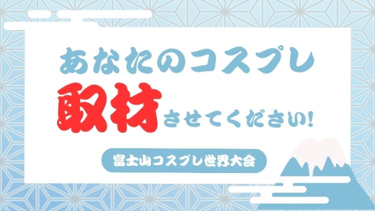 【 富士山コスプレ世界大会】あなたのコスプレ、取材させてください！