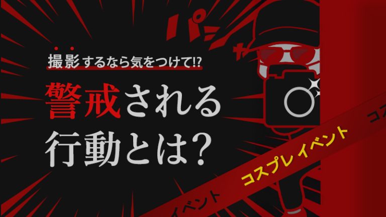 【コスプレイベント】撮影するなら気をつけて!?警戒される行動とは?
