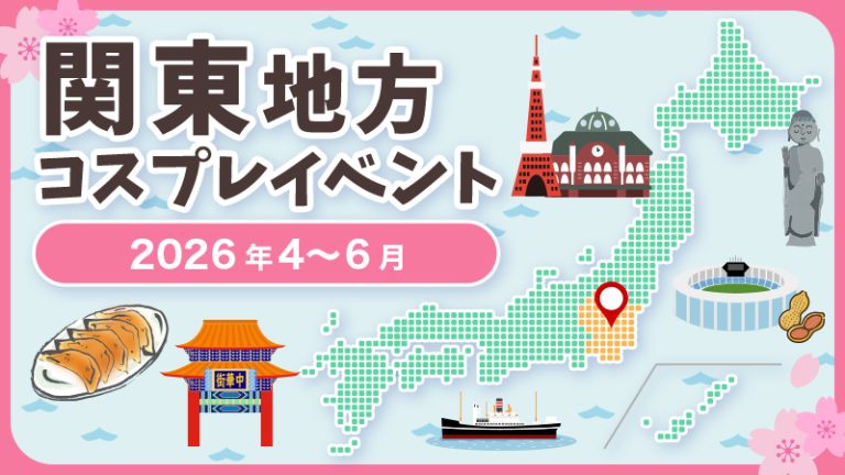 関東地方【2026年4月〜6月】コスプレイベントまとめ 一覧（コスプレイヤー・カメラマン必見）